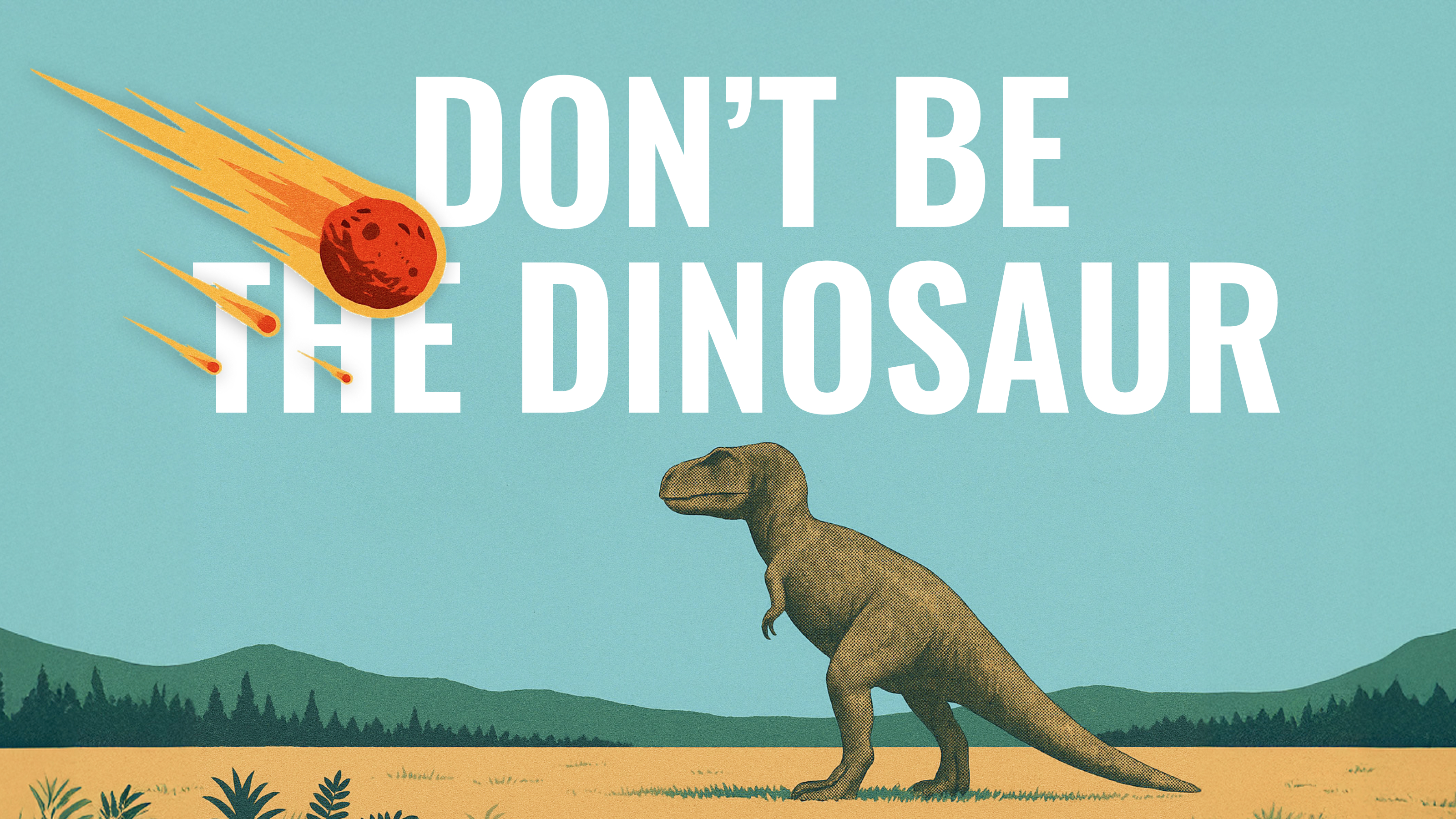 A dinosaur stands in a field as a flaming asteroid falls from the sky; bold text reads "DON'T BE THE DINOSAUR.