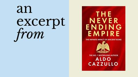 A graphic with text “an excerpt from” on the left and the book cover of “The Never Ending Empire” by Aldo Cazzullo on the right, exploring how the Roman Empire still influences British culture today.